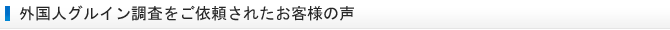 外国人グルイン調査をご依頼されたお客様の声